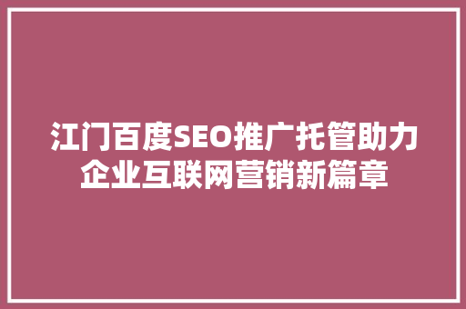 江门百度SEO推广托管助力企业互联网营销新篇章