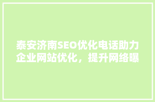 泰安济南SEO优化电话助力企业网站优化，提升网络曝光度
