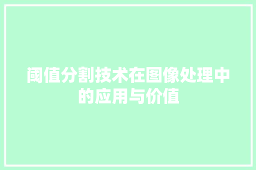 阈值分割技术在图像处理中的应用与价值