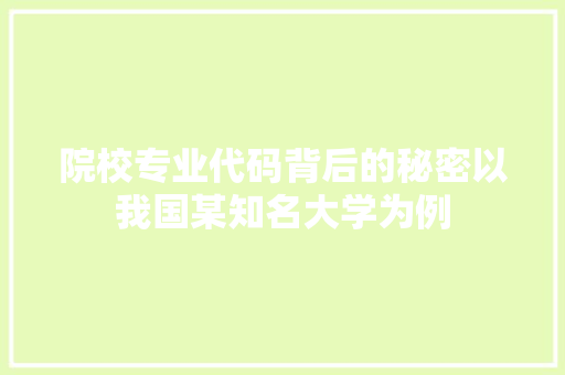 院校专业代码背后的秘密以我国某知名大学为例