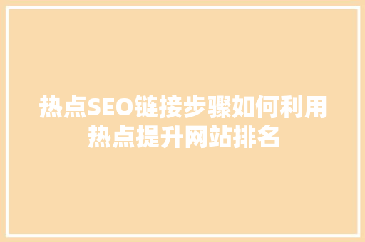 热点SEO链接步骤如何利用热点提升网站排名
