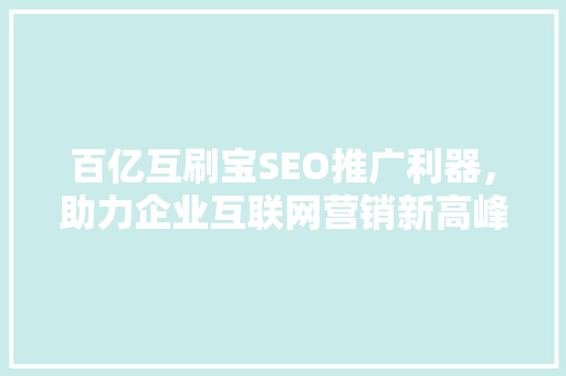 百亿互刷宝SEO推广利器，助力企业互联网营销新高峰
