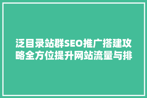 泛目录站群SEO推广搭建攻略全方位提升网站流量与排名