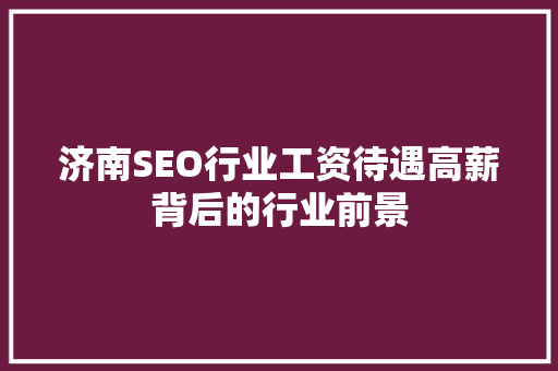 济南SEO行业工资待遇高薪背后的行业前景