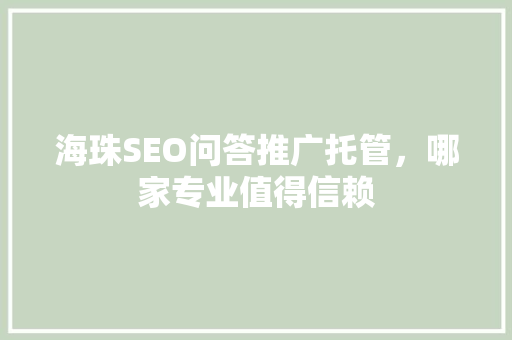 海珠SEO问答推广托管，哪家专业值得信赖