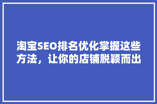 淘宝SEO排名优化掌握这些方法，让你的店铺脱颖而出