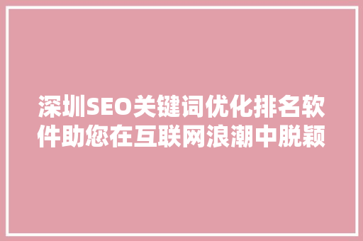 深圳SEO关键词优化排名软件助您在互联网浪潮中脱颖而出