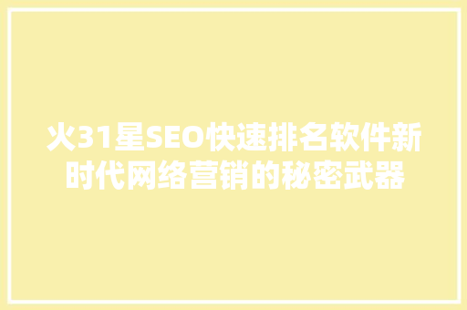 火31星SEO快速排名软件新时代网络营销的秘密武器