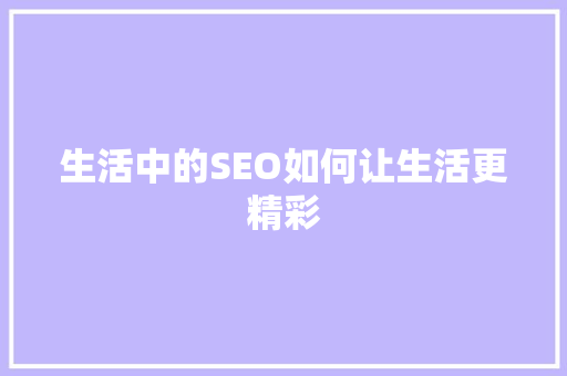 生活中的SEO如何让生活更精彩