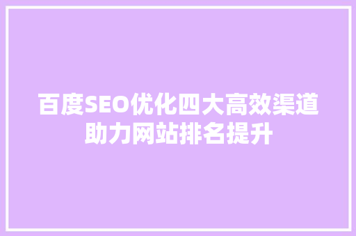 百度SEO优化四大高效渠道助力网站排名提升