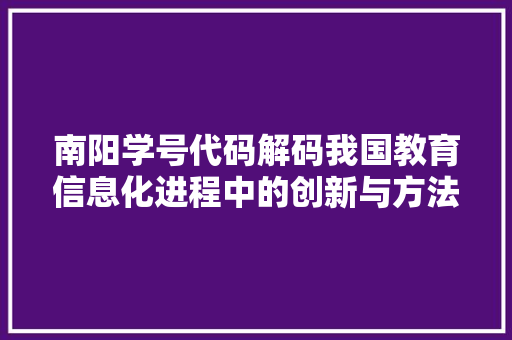 南阳学号代码解码我国教育信息化进程中的创新与方法