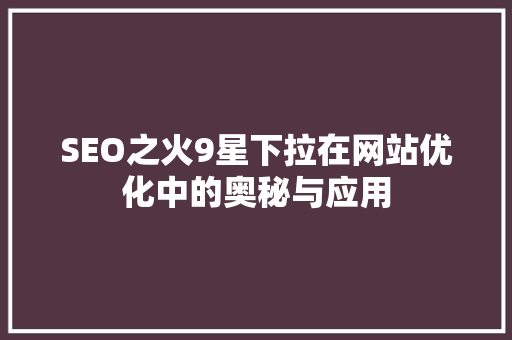 SEO之火9星下拉在网站优化中的奥秘与应用