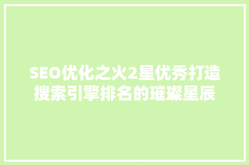 SEO优化之火2星优秀打造搜索引擎排名的璀璨星辰