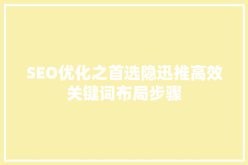 SEO优化之首选隐迅推高效关键词布局步骤