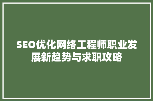 SEO优化网络工程师职业发展新趋势与求职攻略