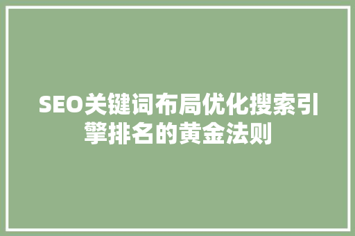 SEO关键词布局优化搜索引擎排名的黄金法则
