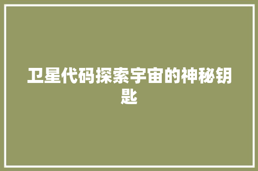 卫星代码探索宇宙的神秘钥匙