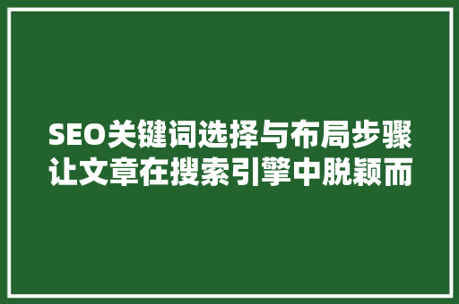SEO关键词选择与布局步骤让文章在搜索引擎中脱颖而出