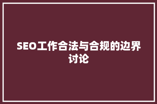 SEO工作合法与合规的边界讨论