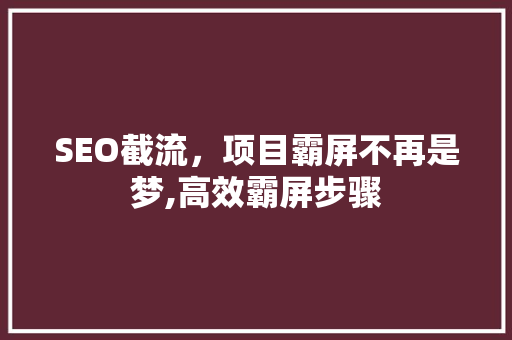 SEO截流，项目霸屏不再是梦,高效霸屏步骤