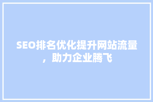 SEO排名优化提升网站流量，助力企业腾飞