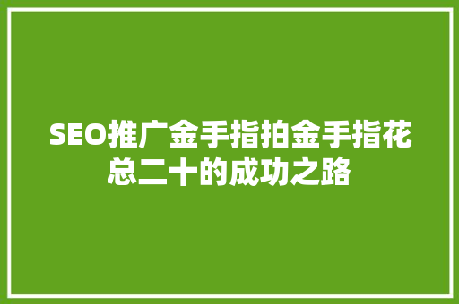 SEO推广金手指拍金手指花总二十的成功之路