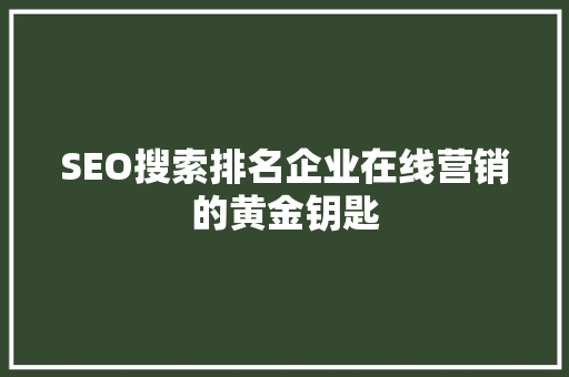 SEO搜索排名企业在线营销的黄金钥匙