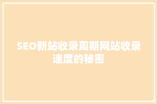 SEO新站收录周期网站收录速度的秘密