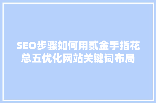 SEO步骤如何用贰金手指花总五优化网站关键词布局