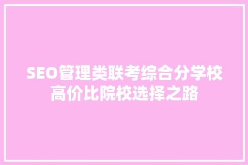 SEO管理类联考综合分学校高价比院校选择之路