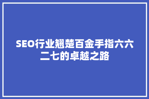 SEO行业翘楚百金手指六六二七的卓越之路