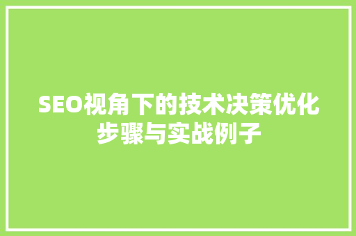 SEO视角下的技术决策优化步骤与实战例子