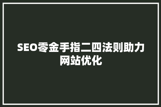 SEO零金手指二四法则助力网站优化