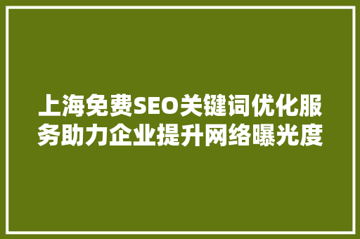 上海免费SEO关键词优化服务助力企业提升网络曝光度