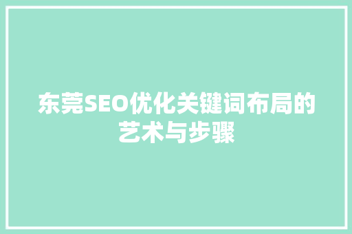 东莞SEO优化关键词布局的艺术与步骤