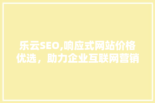 乐云SEO,响应式网站价格优选，助力企业互联网营销新升级