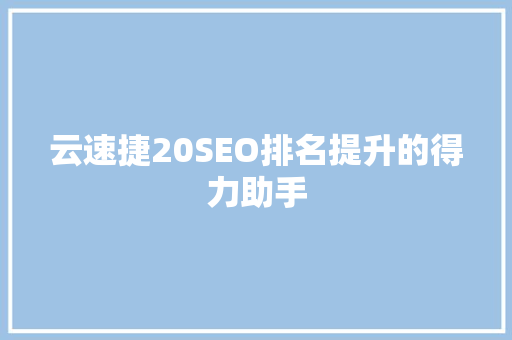 云速捷20SEO排名提升的得力助手