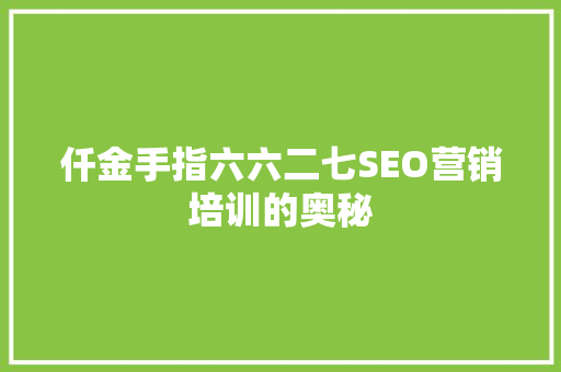 仟金手指六六二七SEO营销培训的奥秘