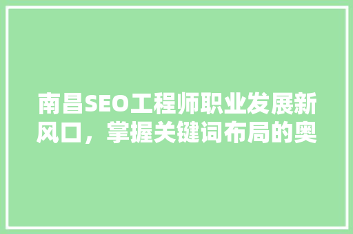 南昌SEO工程师职业发展新风口，掌握关键词布局的奥秘