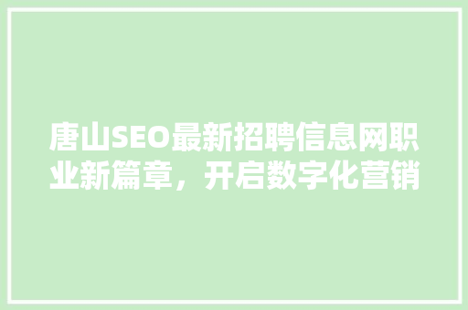 唐山SEO最新招聘信息网职业新篇章，开启数字化营销新纪元