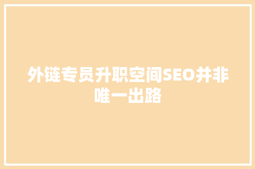 外链专员升职空间SEO并非唯一出路