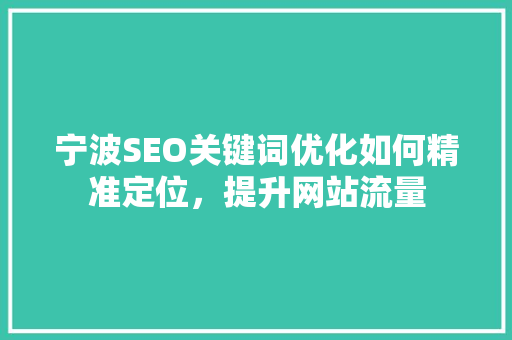 宁波SEO关键词优化如何精准定位，提升网站流量