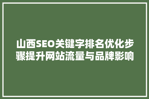 山西SEO关键字排名优化步骤提升网站流量与品牌影响力的方法