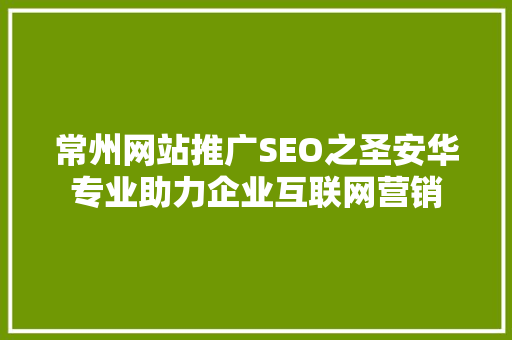 常州网站推广SEO之圣安华专业助力企业互联网营销