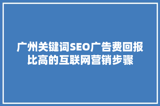 广州关键词SEO广告费回报比高的互联网营销步骤