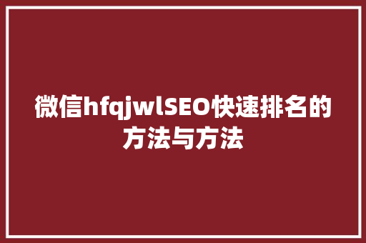 微信hfqjwlSEO快速排名的方法与方法