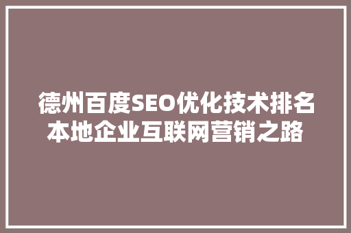 德州百度SEO优化技术排名本地企业互联网营销之路