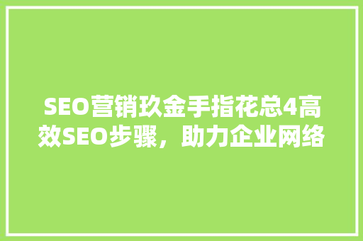 SEO营销玖金手指花总4高效SEO步骤，助力企业网络品牌腾飞