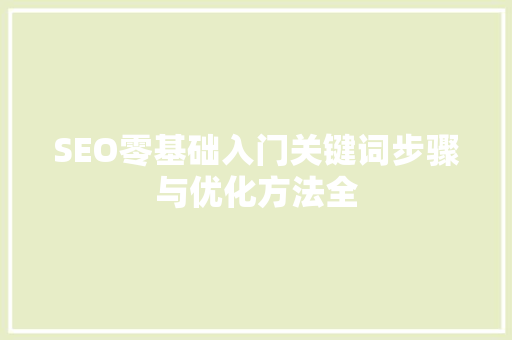 SEO零基础入门关键词步骤与优化方法全