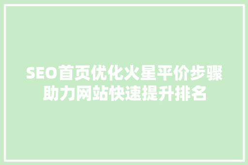 SEO首页优化火星平价步骤助力网站快速提升排名